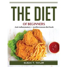 (영문도서) The Diet Of Beginners: Anti-inflammatory + mediterranean diet book Paperback, Susan T. Taylor, English, 9781804389638