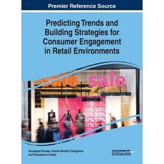 Predicting Trends and Building Strategies for Consumer Engagement in Retail Environments Hardcover, Business Science Reference