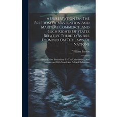 (영문도서) A Dissertation On The Freedom Of Navigation And Maritime Commerce And Such Rights Of States ... Hardcover, Legare Street Press, English, 9781020221279