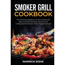 (영문도서) Smoker Grill Cookbook: The Ultimate Beginner-to-Pro Guide with Easy and Tasty Recipes. Become... Paperback, Warrick Eddie, English, 9781802686876
