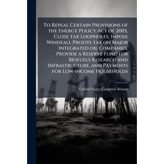 (영문도서)To Repeal Certain Provisions of the Energy Policy Act of 2005 Close tax Loophol... Paperback, Hutson Street Press, English, 9781024281804