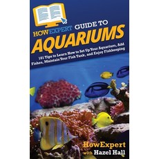 (영문도서) HowExpert Guide to Aquariums: 101 Tips to Learn How to Set Up Your Aquarium Add Fishes Main... Hardcover, English, 9781648919572