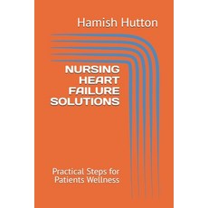 (영문도서) Nursing Heart Failure Solutions: Practical Steps for Patients Wellness Paperback, Independently Published, English, 9798332783289
