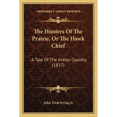 (영문도서)The Hunters Of The Prairie Or The Hawk Chief: A Tale Of The Indian Country (1837) Paperback, English, 9781165615049, Kessinger Publishing