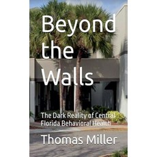 (英文圖書)Beyond the Walls The Dark Reality of Central Florida Behavioral Health 平裝版, Thomas Miller, 英文