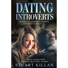 Dating for Introverts: Eliminate Approach Anxiety and Confidently Speak to and Get Dates with the Mo... Paperback, Independently Published