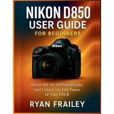 (英文圖書)Nikon D850 User Guide for Beginners: Master the Art of Photography and Unlock th... 平裝版, Independently Published, 英文