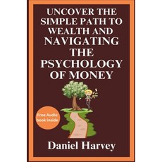 (영문도서) Uncover the Simple Path to Wealth and Navigating the Psychology of Money: Cultivating the Min... Paperback, Independently Published, English, 9798883083296
