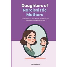 (영문도서)Daughters of Narcissistic Mothers: A 5-Step Plan for New Moms to Break the Cycle... Paperback, Independently Published, English, 9798293284542