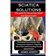 (영문도서) Sciatica Solutions: Therapies for Nerve Pain Relief and Spinal Health: Find Relief From Sciat... Paperback, Independently Published, English, 9798875736520
