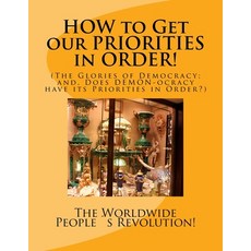 (영문도서) HOW to Get our PRIORITIES in ORDER!: (The Glories of Democracy; and Does DEMON-ocracy have i... Paperback, Createspace Independent Pub..., English, 9781542910897