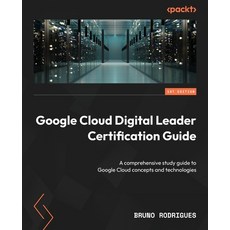 (영문도서) Google Cloud Digital Leader Certification Guide: A comprehensive study guide to Google Cloud ... Paperback, Packt Publishing, English, 9781805129615