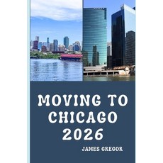 (영문도서)Moving to Chicago 2026: A Practical Relocation Guide to Housing Jobs Neighborh... Paperback, Independently Published, English, 9798279036639