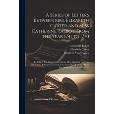(영문도서) A Series of Letters Between Mrs. Elizabeth Carter and Miss Catherine Talbot From the Year 17... Paperback, Legare Street Press, English, 9781021607768