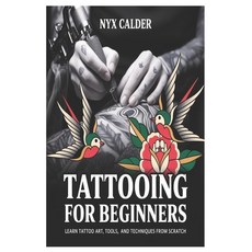 (영문도서)Tattooing for Beginners: Learn Tattoo Art Tools and Techniques from Scratch Paperback, Independently Published, English, 9798244506075