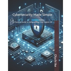 (영문도서) Cybersecurity Made Simple: A Practical Guide to Safeguarding Your Digital Life Paperback, Independently Published, English, 9798336119527