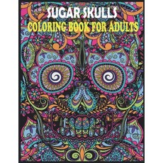 Sugar Skulls coloring book for adults: Coloring Book for Adults Made With 85 Different Unique Sugar ... Paperback, Independently Published, English, 9798719295466
