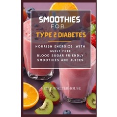 (영문도서) Smoothies for Type 2 Diabetes: Nourish Energize with Guilt Free Blood Sugar Friendly Smoothi... Paperback, Independently Published, English, 9798882711633
