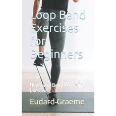 (영문도서) Loop Band Exercises for Beginners: How Loop Band Works in Exercise Paperback, Independently Published, English, 9798870350967