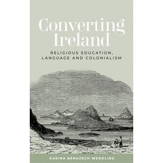 (영문도서)Converting Ireland: Religious Education Language and Colonialism Hardcover, Manchester University Press, English, 9781526181206 Manchester University Press, English, 9781526181206