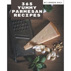 365 Yummy Parmesan Recipes: I Love Yummy Parmesan Cookbook! Paperback, Independently Published