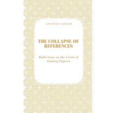 (영문도서)The Collapse of References: Reflections on the Crisis of Guiding Figures Paperback, Independently Published, English, 9798298060387
