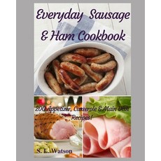 (영문도서) Everyday Sausage & Ham Cookbook: 200 Appetizer Casserole & Main Dish Recipes! Paperback, Independently Published, English, 9781686190186