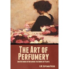(영문도서) The Art of Perfumery and Methods of Obtaining the Odors of Plants Hardcover, Indoeuropeanpublishing.com, English, 9781644396544