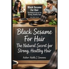 (영문도서)Black Sesame For Hair. The Natural Secret for Strong Healthy Hair Paperback, Independently Published, English, 9798279122318