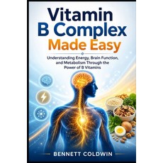 (영문도서)Vitamin B Complex Made Easy: Understanding Energy Brain Function and Metabolis... Paperback, Independently Published, English, 9798196619168 Independently Published, English, 9798196619168