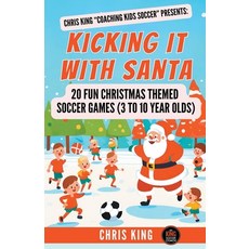 (영문도서) Kicking It With Santa: 20 Fun Christmas Themed Soccer Drills and Games (3 to 10 year olds) Paperback, Chris King, English, 9798223209331