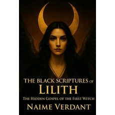 (영문도서)The Black Scriptures of Lilith: The Hidden Gospel of the First Witch Paperback, Independently Published, English, 9798289150370