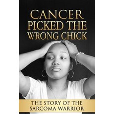 (영문도서) Cancer Picked The Wrong Chick: The Story Of The Sarcoma Warrior Paperback, Createspace Independent Pub..., English, 9781546505495