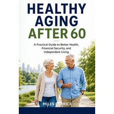(영문도서)Healthy Aging After 60: A Practical Guide to Better Health Financial Security ... Paperback, Independently Published, English, 9798180284518 Independently Published, English, 9798180284518