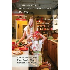 Wisdom For Worn-Out Caregivers Book: Critical Survival Tips Every Family Care Provider Must Know: Ca... Paperback, Independently Published, English, 9798729429967