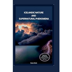 (영문도서) Icelandic Nature and Supernatural Phenomena: Exploring the Mystical Tapestry of Land and Lore Paperback, Independently Published, English, 9798853222014