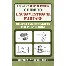 U.S. Army Special Forces Guide to Unconventional Warfare: Devices and Techniques for Incendiaries, Skyhorse Pub Co Inc