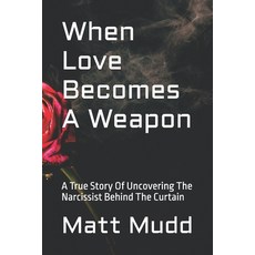 (英文圖書)When Love Becomes A Weapon: A True Story Of Uncovering The Narcissist Behind The... 平裝版, Independently Published, 英文