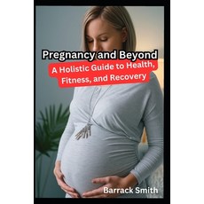 (영문도서) Pregnancy and Beyond: A Holistic Guide to Health Fitness and Recovery Paperback, Independently Published, English, 9798300770662