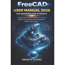 (영문도서)FreeCAD USER MANUAL 2026 FOR BEGINNERS AND STUDENTS: A Step-By-Step Guide to Mas... Paperback, Independently Published, English, 9798242728011