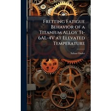 (영문도서)Fretting Fatigue Behavior of a Titanium Alloy Ti-6AL-4V at Elevated Temperature Hardcover, Hutson Street Press, English, 9781025114569
