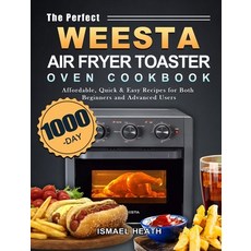 (영문도서) The Perfect WEESTA Air Fryer Toaster Oven Cookbook: 1000-Day Affordable Quick... Hardcover, Ismael Heath, English, 9781803434032