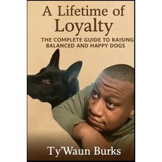 (영문도서)A Lifetime of Loyalty: The Complete Guide to Raising Balanced and Happy Dogs Paperback, Independently Published, English, 9798269126395