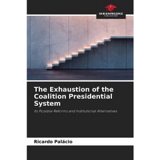 (영문도서)The Exhaustion of the Coalition Presidential System Paperback, Our Knowledge Publishing, English, 9786206829065