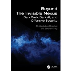 (영문도서)Beyond The Invisible Nexus: Dark Web Dark AI and Offensive Security Paperback, CRC Press, English, 9781032886770 CRC Press, English, 9781032886770