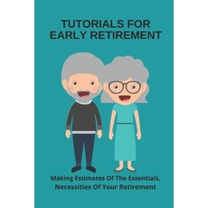 (영문도서) Tutorials For Early Retirement: Making Estimates Of The Essentials Necessities Of Your Retir... Paperback, Independently Published, English, 9798504929774