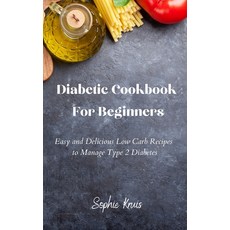 (영문도서) Diabetic Cookbook For Beginners: Easy and Delicious Low Carb Recipes to Manage Type 2 Diabetes Hardcover, Sophie Kruis, English, 9781802239096