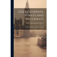 (영문도서) Essex Highways Byways And Waterways: Written And Illustrated By C.r.b. Barrett Hardcover, Legare Street Press, English, 9781020147463