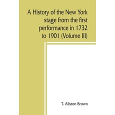 (영문도서) A history of the New York stage from the first performance in 1732 to 1901 (Volume III) Paperback, Alpha Edition, English, 9789389450149
