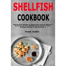 (영문도서)Shellfish Cookbook: Step-By-Step Recipes to Prepare and Cook All Manner of Delic... Paperback, Independently Published, English, 9798612890096